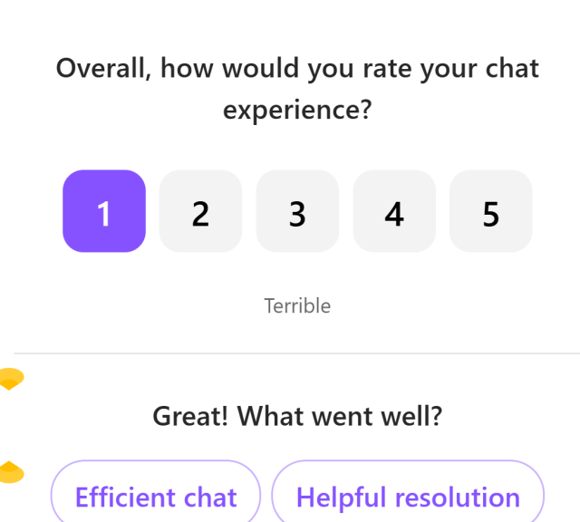 Screenshot from a chat session with text:

Overall, how would you rate your chat experience?

with ratings from 1 - 5.  I have selected 1: Terrible.

Under this it responds with "Great!  What went well?"  With the first few options "Efficient chat", and "Helpful resolution" visible - there were more off screen below - yet no "What could we do better", though there was an edit box for comments, and yes I filled it in.