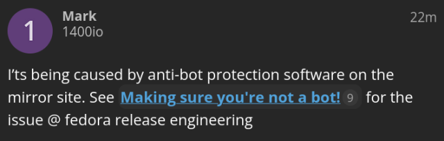 Fedora forum, from "Mark" (1400io), who says: "It's being caused by anti-bot protection software on the mirror site. See Making sure you're not a bot! for the issue @ fedora release engineering"