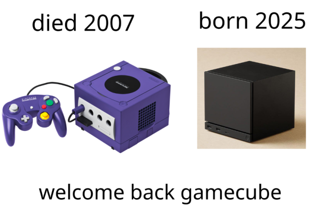 a meme showing 2 devices:

nintendo gamecube: died in 2007
steam machine (black cube-shaped object): born 2025

welcome back gamecube