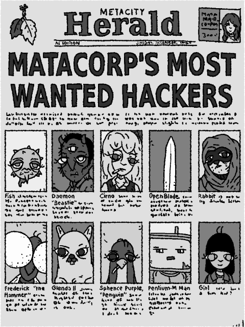 MATACORP'S MOST WANTED HACKERS

Fish Daemon Cirno OpenBlade Rabbit Frederick "the Hammer" Glenda II Sphence Purple "Penguin" Pentium-M Man Girl