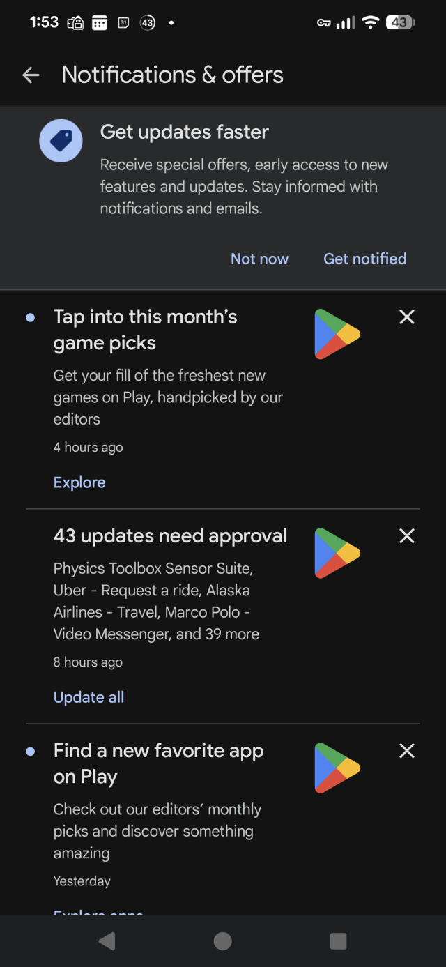 The first three unread "alerts" in the Google Play Store app. Titles: "tap into this month's game picks", "43 updates need approval", "find a new favorite app on play". There's also a pop-up at the top with the title "get updates faster", with the text " receive special offers, Early Access to new features and updates. Stay informed with notifications and emails."