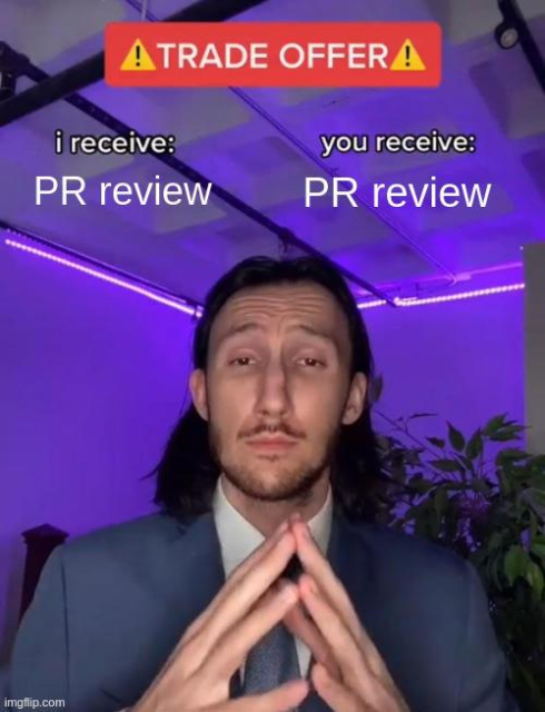 "trade offer meme"| with a guy folding his hands, below the following text in two columns: 

i receive: PR review
you receive: PR review 
