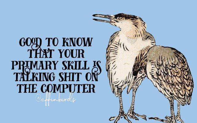 A painting of a bird beside the text "good to know that your primary skill is talking shit on the computer"