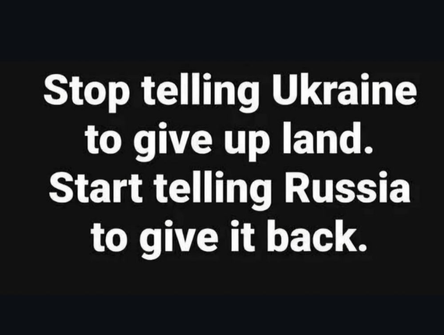 Stop telling Ukraine
to give up land.
Start telling Russia
to give it back.
