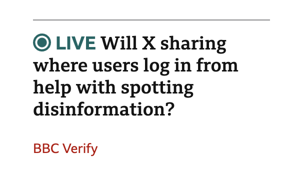 BBC News article authored by BBC Verify titled "Will X sharing where users log in from help with spotting disinformation?"