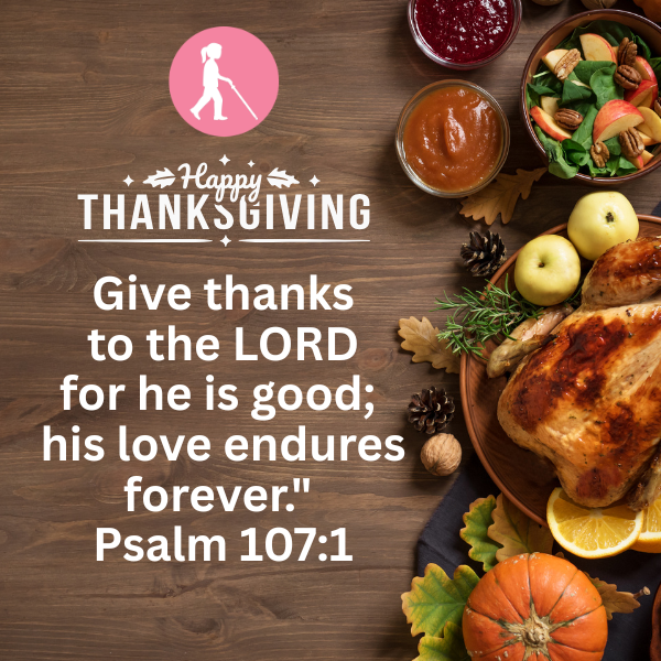 The CoA Logo, "Happy Thanksgiving" and a verse that says, "Give Thanks to the Lord for he is good, his love endures forever, Psalm 107" on a brown table-like background with Thanksgiving foods like turkey, salad, gravy, pumpkin and fruits. 