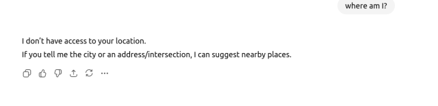 I asked chatGPT right after 'where I am'. It answers that it doesn't know.