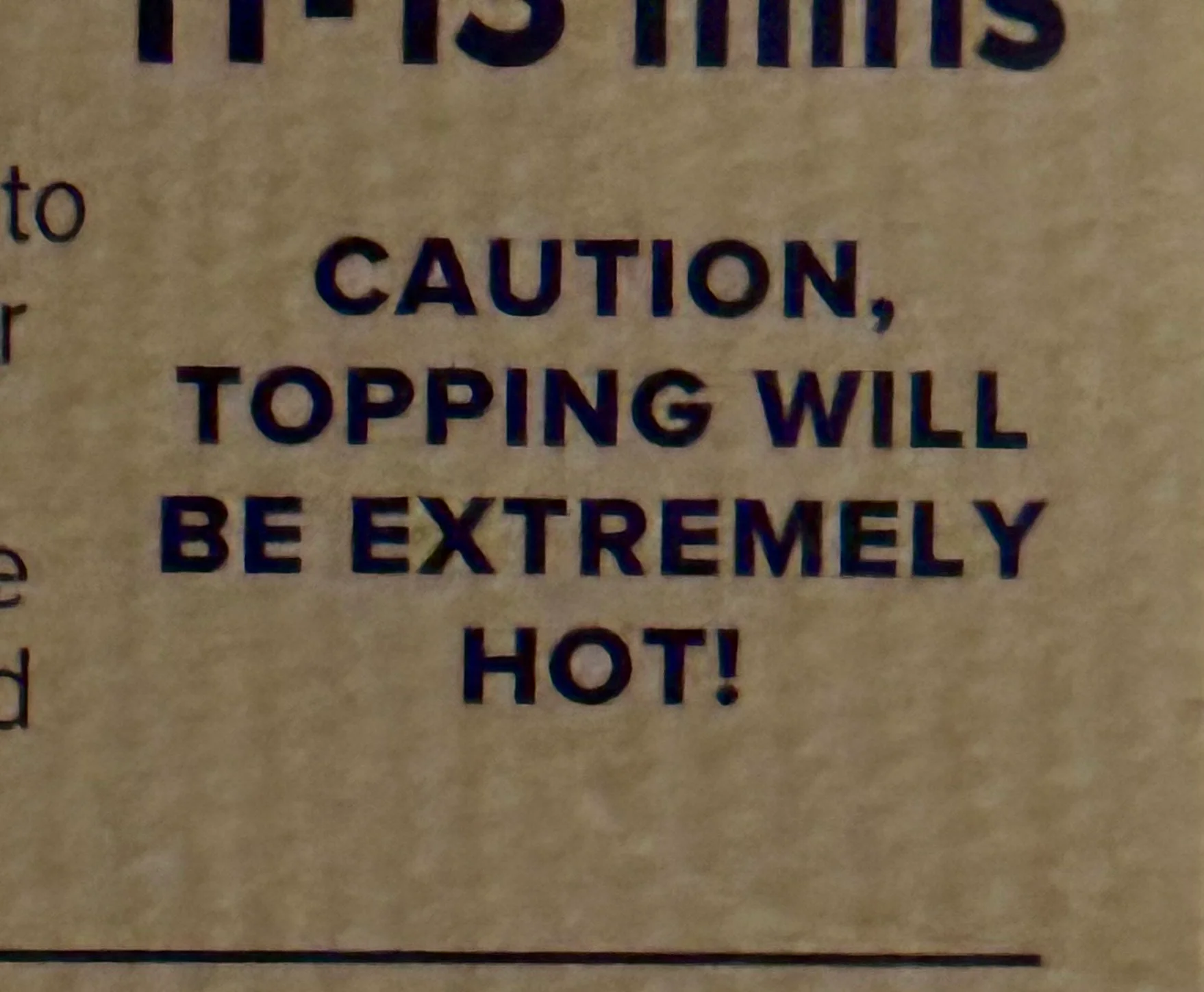 “CAUTION, TOPPING WILL BE EXTREMELY HOT!” From a frozen pizza box.