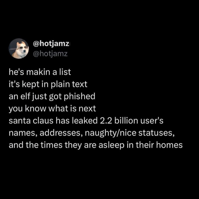 A tweet or toot from user @hotjamz. The text:

he's makin a list
it's kept in plain text
an elf just got phished
you know what is next
santa claus has leaked 2.2 billion user's
names, addresses, naughty/nice statuses,
and the times they are asleep in their homes
