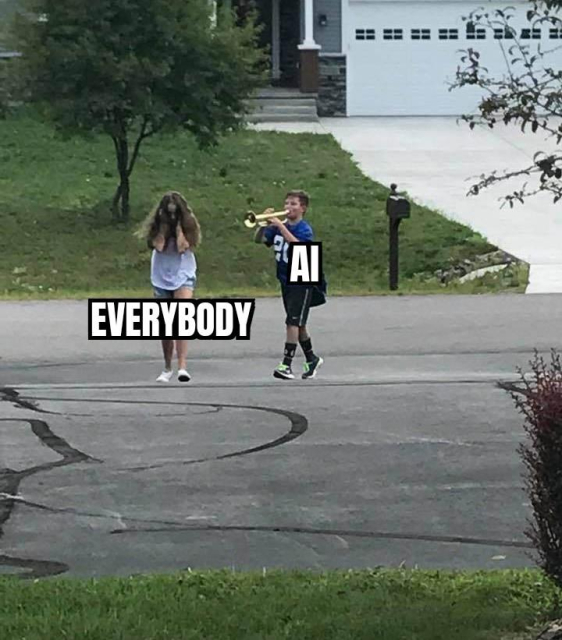 Meme of two kids coming up the driveway. The boy from behind is blowing a trumpet with the label "AI". The girl in front is covering her ears, walking away, with the label "everybody".