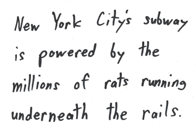 New York City's subway
is powered by the
millions of rats running
underneath the rails.