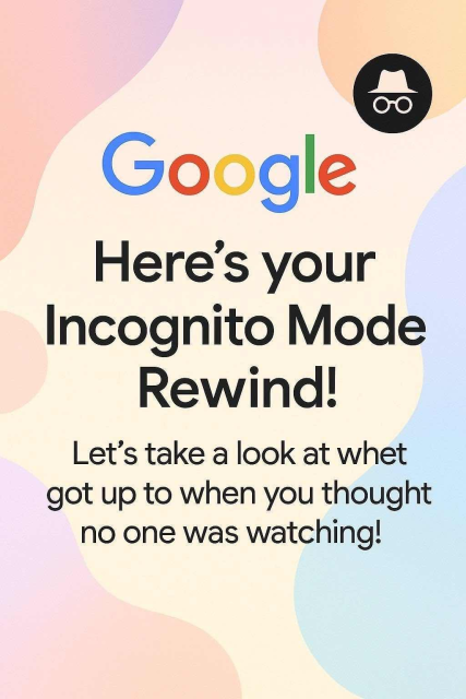 Google: here's your incognito mode rewind!  Let's take a look at what you got up to when you thought no one was watching!