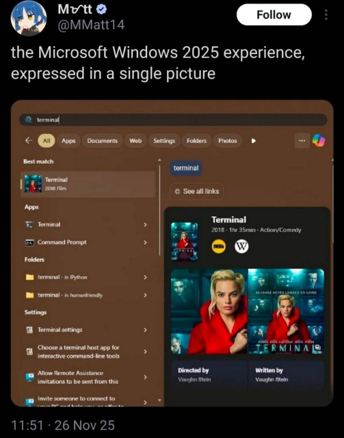 The Microsoft Windows 2025 experience, expressed in a single picture (by @MMatt14): 
"terminal" is typed into Start Menu search, first result is an ad of the movie title "Terminal" (not even The Terminal with Tom Hanks). The ad includes 3 bad crops of the same movie poster. 