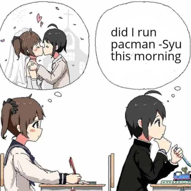 There are two people sitting in a classroom.

The person in the back is thinking about marrying the person seated in front of them.

The person in the front is thinking about, "did I run pacman -Syu this morning".