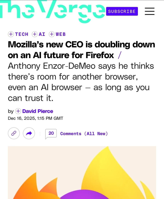 The Verge

Mozilla’s new CEO is doubling down on an AI future for Firefox

Anthony Enzor-DeMeo says he thinks there’s room for another browser, even an AI browser — as long as you can trust it.

by David Pierce
Dec 16, 2025, 1:15 PM GMT
