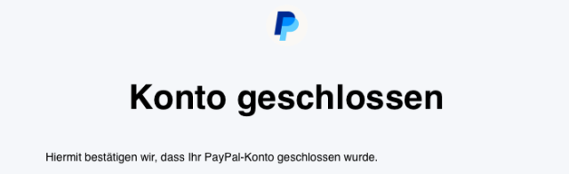 Screenshot der Paypal-Kündigungsbestätigung: "Konto geschlossen. Hiermit bestatigen wir, dass Ihr PayPal-Konto geschlossen wurde."
