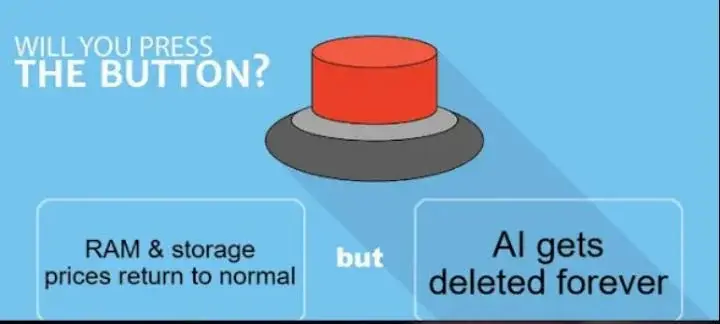 Meme: in der Mitte oben ist ein roter, großer Knopf, links daneben steht "Will you press the button?"

Darunter steht "RAM & storage prices return to normal but AI gets deleted forever"