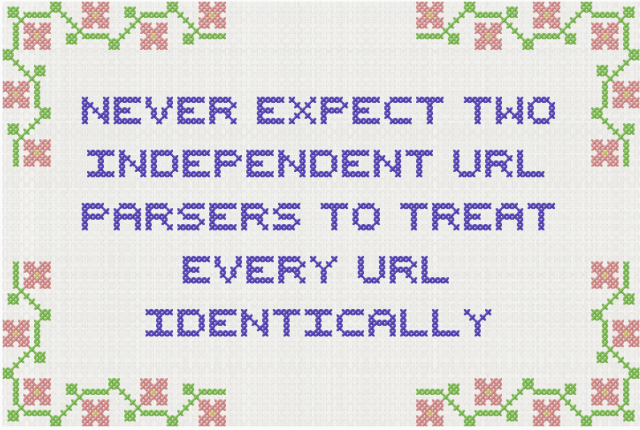 "Never expect two independent url parsers to treat every url identically", as a (fake) cross-stitch design