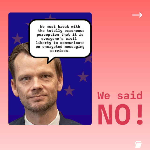 Quote by Danish PM: We must break with
the totally erroneous
perception that it is
everyone's civil
liberty to communicate
on encrypted messaging
services.

We said NO