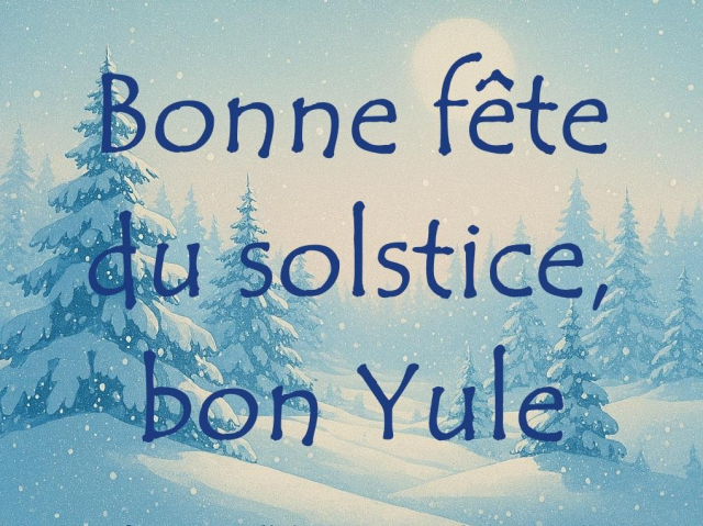 Bonne fête du solstice, 
bon Yule.