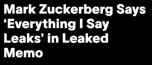 Mark Zuckerberg Says ‘Everything I Say Leaks’ in Leaked Memo
--Vice, 4 Feb 2025