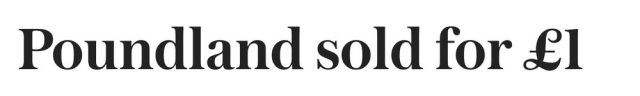 Poundland sold for £1
--The Telegraph, 12 Jun 2025
