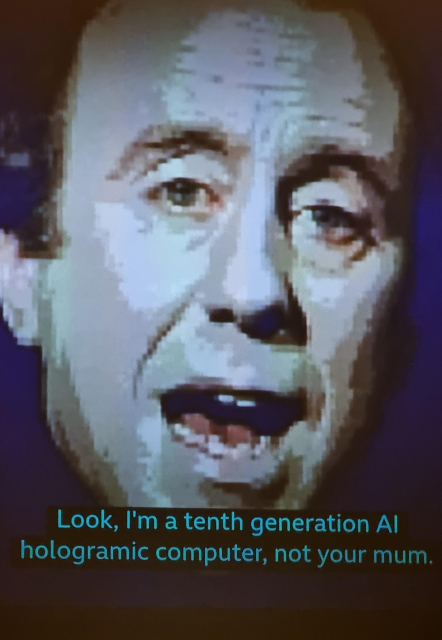 Holly the ship's computer from Red Dwarf saying "Look, I'm a tenth generation AI hologramic computer, not your mum."