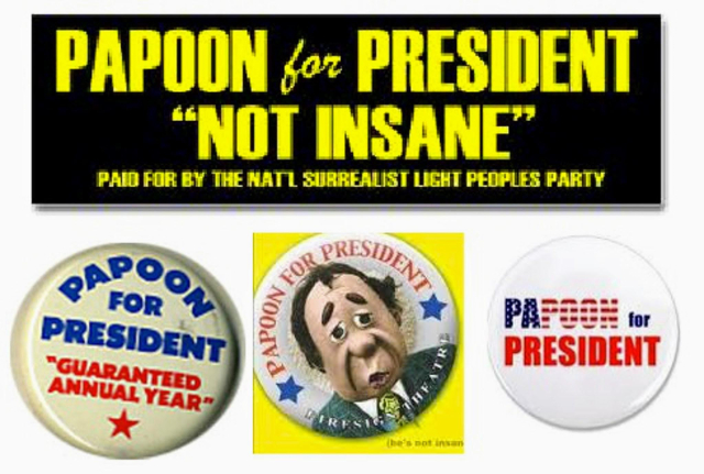 PAPODN /-- PRESIDENT
“NOT INSANE”
PAID FOR BY THE NATL SURREALIST LIGHT PEDPLES PARTY

