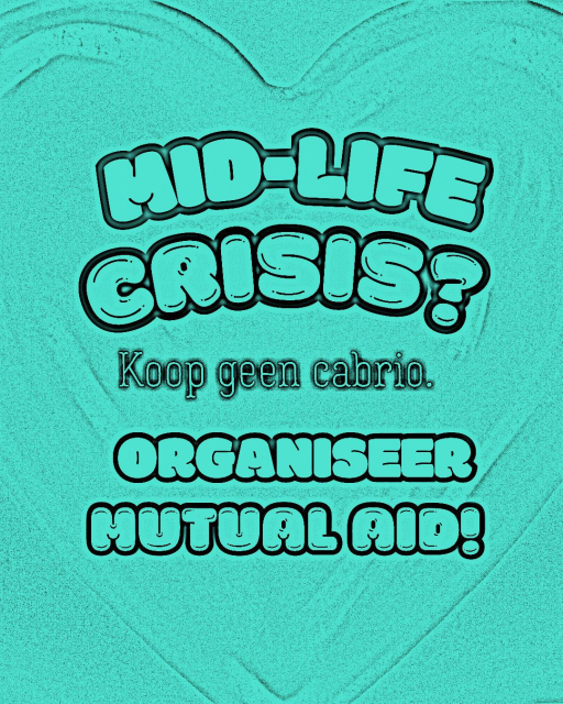 Mid-life crisis?
Koop geen cabrio.
Organiseer mutual aid!