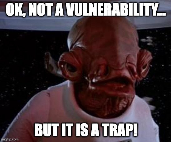 Admiral Ackbar meme: "Ok, not a vulnerability...but it is a trap!"