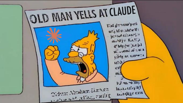 It’s the “old man yells at cloud” Simpsons meme, but instead it read “old man yells at Claude” and instead of a cloud in the sky is the Claude logo