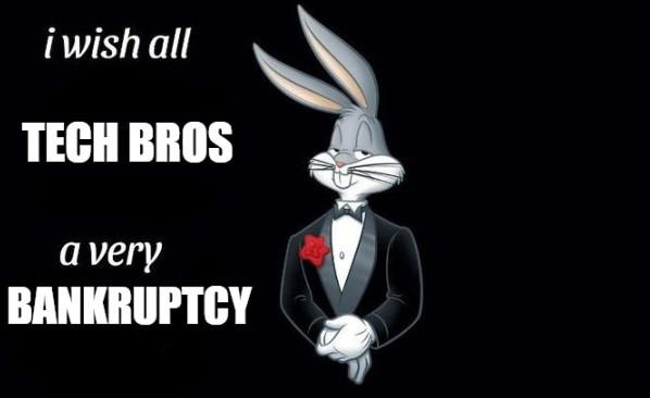 Bugs Bunny tuxedo meme saying: “I wish all tech bros a very bankruptcy.”