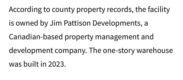 According to county property records, the facility
is owned by Jim Pattison Developments, a
Canadian-based property management and
development company. The one-story warehouse
was builtin 2023.
