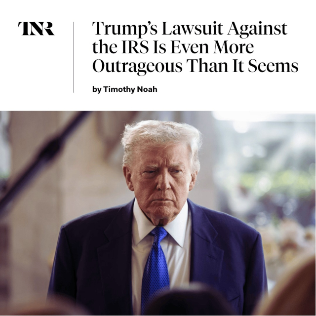 May be an image of standing and text that says 'IN Trump's Lawsuit Against the IRS Is Even More Outrageous Than It Seems by Timothy Noah'
