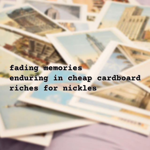 A mix of postcards. The haiku overlayed on the image reads: fading memories // enduring in cheap cardboard // riches for nickles