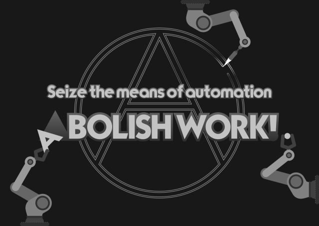 Poster design with three industrial robots assembling an A-in-O as well as the caption "Seize the means of automation – ABOLISH WORK!"